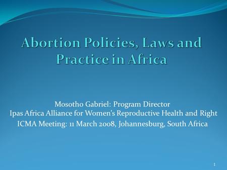 Mosotho Gabriel: Program Director Ipas Africa Alliance for Women’s Reproductive Health and Right ICMA Meeting: 11 March 2008, Johannesburg, South Africa.