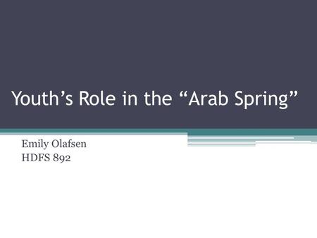 Youth’s Role in the “Arab Spring” Emily Olafsen HDFS 892.