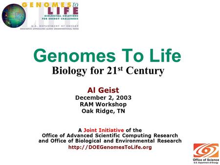 Genomes To Life Biology for 21 st Century A Joint Initiative of the Office of Advanced Scientific Computing Research and Office of Biological and Environmental.