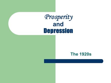 Prosperity and Depression The 1920s. I: Effects of WWI and into the 1920s.