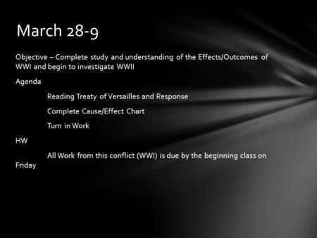 Objective – Complete study and understanding of the Effects/Outcomes of WWI and begin to investigate WWII Agenda Reading Treaty of Versailles and Response.