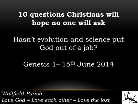 Whitfield Parish Love God – Love each other – Love the lost 10 questions Christians will hope no one will ask Hasn’t evolution and science put God out.