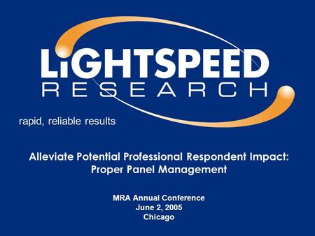 rapid, reliable results Alleviate Potential Professional Respondent Impact: Proper Panel Management MRA Annual Conference June 2, 2005 Chicago.