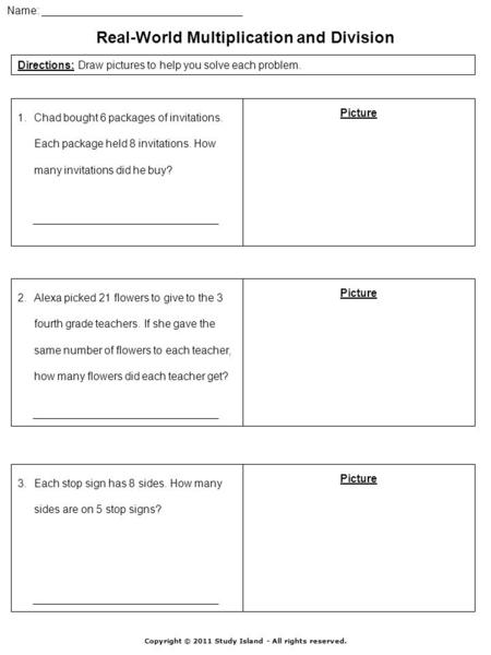 Copyright © 2011 Study Island - All rights reserved. Name: _________________________________ Real-World Multiplication and Division Directions: Draw pictures.
