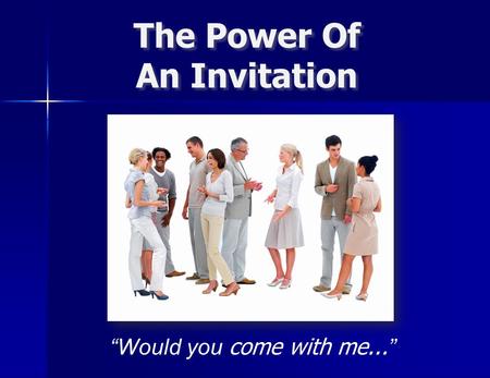 The Power Of An Invitation The Power Of An Invitation “Would you come with me... ”