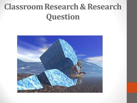 Classroom Research & Research Question. Goals Introduce education research terminology Problem Question Taxonomy of questions Draft a research question.