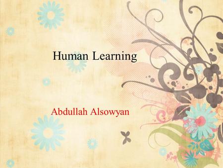 Human Learning Abdullah Alsowyan. Learning Theory The learning theory is a science of study that is looking on the way and the cause of learning.