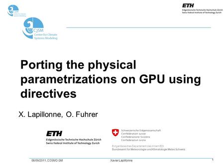 1 06/09/2011, COSMO GM Xavier Lapillonne Porting the physical parametrizations on GPU using directives X. Lapillonne, O. Fuhrer Eidgenössisches Departement.