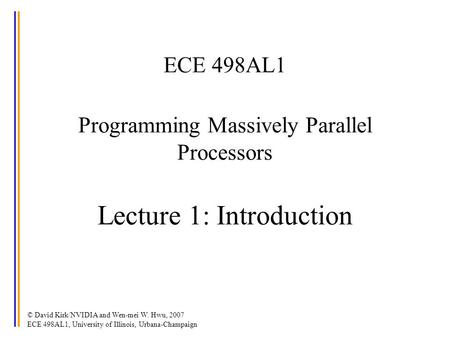 © David Kirk/NVIDIA and Wen-mei W. Hwu, 2007 ECE 498AL1, University of Illinois, Urbana-Champaign ECE 498AL1 Programming Massively Parallel Processors.