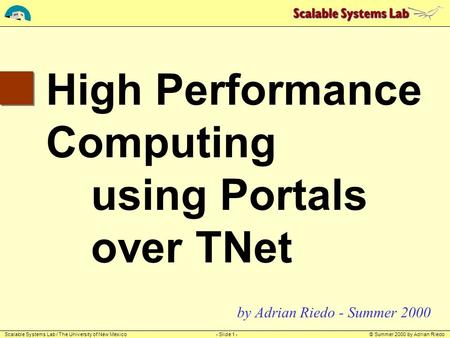 Scalable Systems Lab / The University of New Mexico© Summer 2000 by Adrian Riedo- Slide 1 - by Adrian Riedo - Summer 2000 High Performance Computing using.