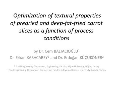 Optimization of textural properties of predried and deep-fat-fried carrot slices as a function of process conditions by Dr. Cem BALTACIOĞLU 1 Dr. Erkan.