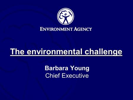 The environmental challenge Barbara Young Chief Executive.