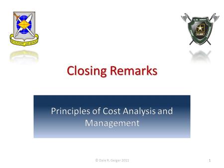 Closing Remarks © Dale R. Geiger 20111. Congratulations!! On completing the most mathematically rigorous course in the Army Financial Management School.