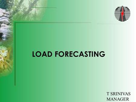 LOAD FORECASTING T SRINIVAS MANAGER SRLDC. MAIN COMPONENTS OF THE GRID  GENERATION  LOAD  TRANSMISSION NETWORK DETAILS.