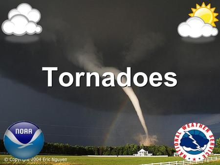 Tornadoes.