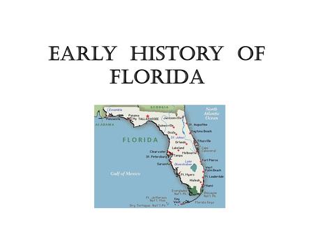 Early History of Florida. In the very beginning… According to anthropologists and historians, the first people to inhibit the land now known as Florida.