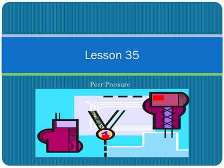 Peer Pressure Lesson 35 There are three types of peer pressure: Overt- Out in the open. Covert- Secretly, behind closed doors Situational- Wrong place,