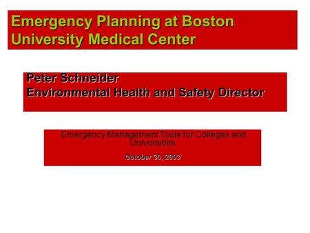 Emergency Planning at Boston University Medical Center Peter Schneider Environmental Health and Safety Director Emergency Management Tools for Colleges.