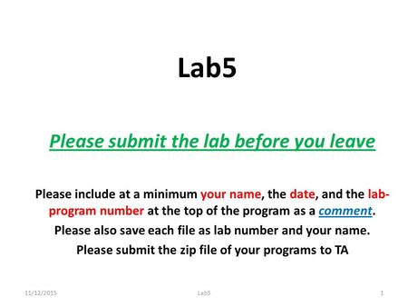 Lab5 Please submit the lab before you leave Please include at a minimum your name, the date, and the lab- program number at the top of the program as a.