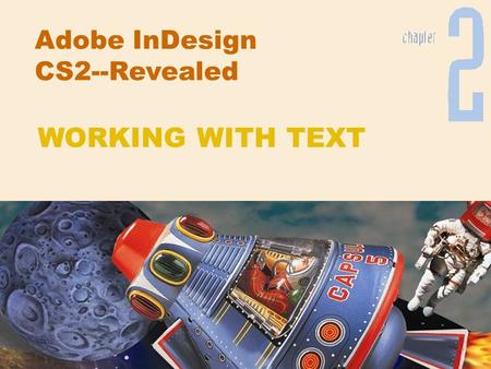 Adobe InDesign CS2--Revealed WORKING WITH TEXT. Chapter 2 Working with Text Chapter Objectives Format text Format paragraphs Create and apply styles Edit.