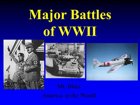 Major Battles of WWII Mr. Blais America in the World.