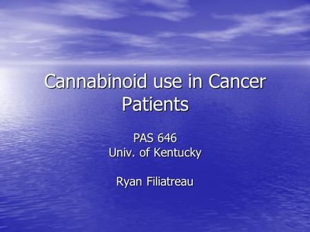 Cannabinoid use in Cancer Patients PAS 646 Univ. of Kentucky Ryan Filiatreau.