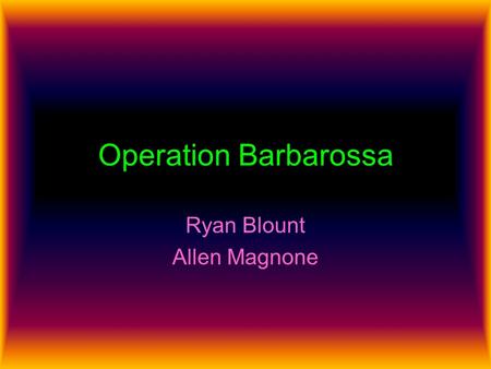 Operation Barbarossa Ryan Blount Allen Magnone. The Advance The three major Axis Powers, Nazi Germany, Fascist Italy and Imperial Japan were part of an.