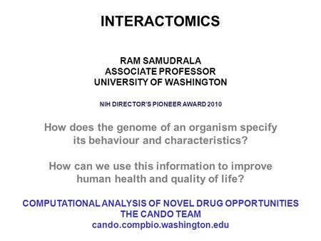 INTERACTOMICS RAM SAMUDRALA ASSOCIATE PROFESSOR UNIVERSITY OF WASHINGTON NIH DIRECTOR’S PIONEER AWARD 2010 How does the genome of an organism specify its.