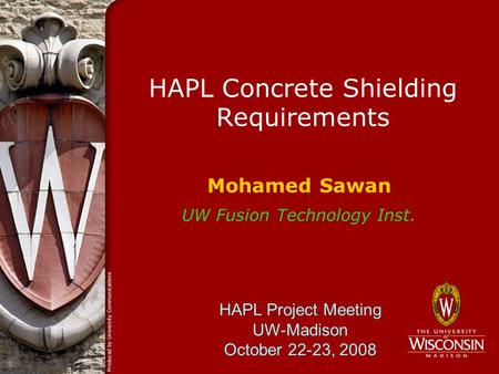 HAPL Concrete Shielding Requirements Mohamed Sawan UW Fusion Technology Inst. HAPL Project Meeting UW-Madison October 22-23, 2008.