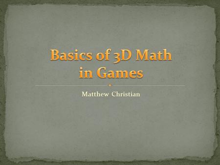 Matthew Christian. About Me Introduction to Linear Algebra Vectors Matrices Quaternions Links.