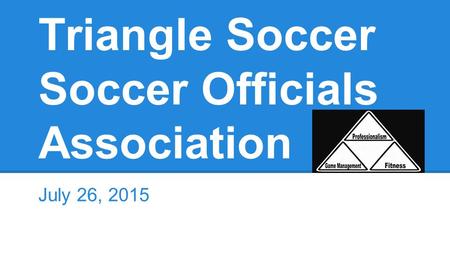 Triangle Soccer Soccer Officials Association July 26, 2015.