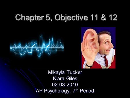 Chapter 5, Objective 11 & 12 Mikayla Tucker Kiara Giles 02-03-2010 AP Psychology, 7 th Period.