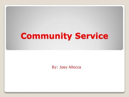 Community Service By: Joey Allocca. What is Community Service? Community service is an act by a person that benefits the local community. People become.