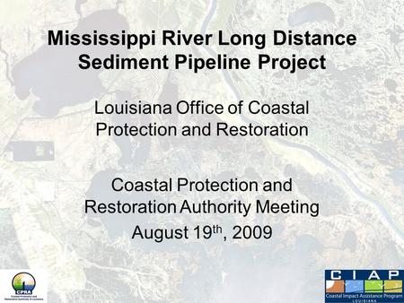 Mississippi River Long Distance Sediment Pipeline Project Louisiana Office of Coastal Protection and Restoration Coastal Protection and Restoration Authority.