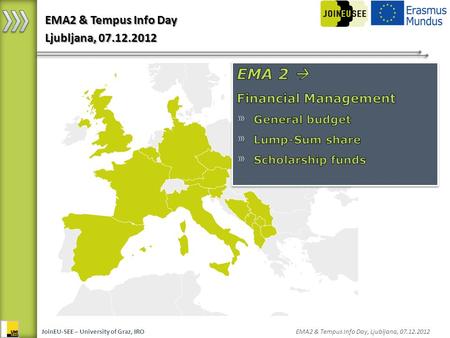 JoinEU-SEE – University of Graz, IRO EMA2 & Tempus Info Day, Ljubljana, 07.12.2012 EMA2 & Tempus Info Day Ljubljana, 07.12.2012.