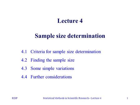 RDPStatistical Methods in Scientific Research - Lecture 41 Lecture 4 Sample size determination 4.1 Criteria for sample size determination 4.2 Finding the.