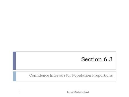 Section 6.3 Confidence Intervals for Population Proportions Larson/Farber 4th ed1.