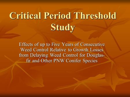 Critical Period Threshold Study Effects of up to Five Years of Consecutive Weed Control Relative to Growth Losses from Delaying Weed Control for Douglas-