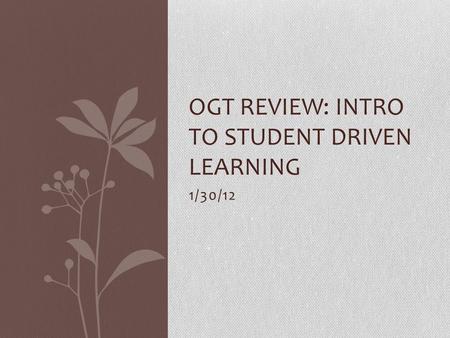 1/30/12 OGT REVIEW: INTRO TO STUDENT DRIVEN LEARNING.