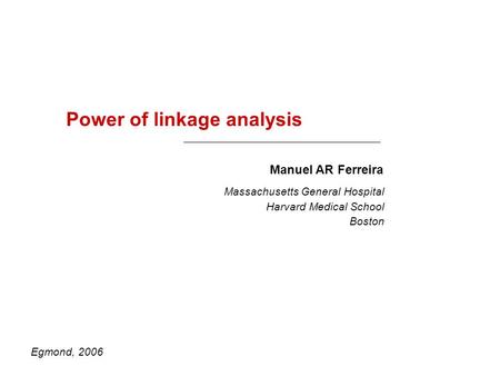 Power of linkage analysis Egmond, 2006 Manuel AR Ferreira Massachusetts General Hospital Harvard Medical School Boston.