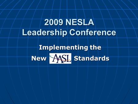 2009 NESLA Leadership Conference Implementing the New Standards.