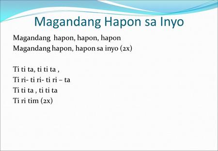 Magandang Hapon sa Inyo Magandang hapon, hapon, hapon Magandang hapon, hapon sa inyo (2x) Ti ti ta, ti ti ta, Ti ri- ti ri- ti ri – ta Ti ti ta, ti ti.