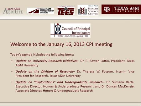 Welcome to the January 16, 2013 CPI meeting Today’s agenda includes the following items: Update on University Research Initiatives– Dr. R. Bowen Loftin,