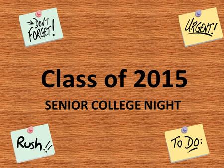 SENIOR COLLEGE NIGHT Class of 2015. AGENDA: 1.Family Connection, Gardner Humphreys 2.Deadlines, Jim Rixse, Miriam Filvarof 3.College Packet, Josh Peters,