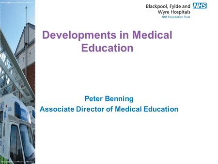 Developments in Medical Education Peter Benning Associate Director of Medical Education.