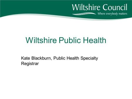 Wiltshire Public Health Kate Blackburn, Public Health Specialty Registrar.