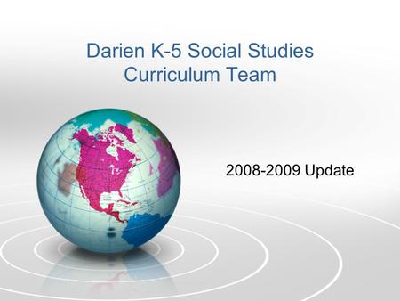 Darien K-5 Social Studies Curriculum Team 2008-2009 Update.