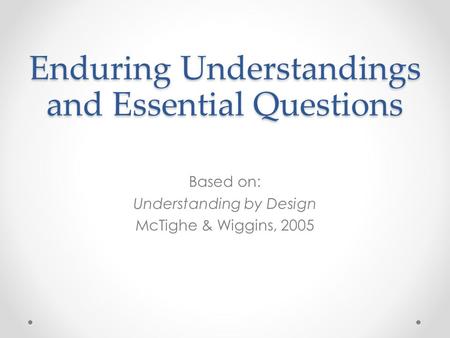 Enduring Understandings and Essential Questions