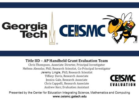 Presented by the Center for Education Integrating Science, Mathematics and Computing www.ceismc.gatech.edu Title IID – AP Handheld Grant Evaluation Team.