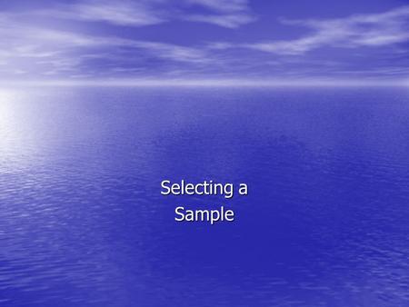 Selecting a Sample. Sampling Select participants for study Select participants for study Must represent a larger group Must represent a larger group Picked.